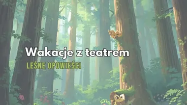 Grafika promocyjna wydarzenia Wakacje z Teatrem – Leśne opowieści w Limanowej